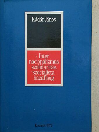 Kádár János - Internacionalizmus, szolidaritás, szocialista hazafiság [antikvár]