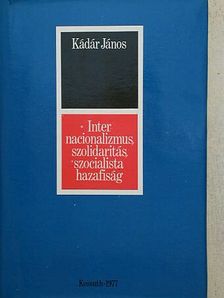 Kádár János - Internacionalizmus, szolidaritás, szocialista hazafiság [antikvár]