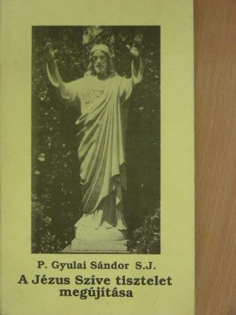 Gyulai Sándor - A Jézus Szíve tisztelet megújítása [antikvár]
