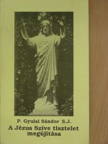 Gyulai Sándor - A Jézus Szíve tisztelet megújítása [antikvár]