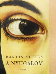 Bartis Attila - A nyugalom [antikvár]