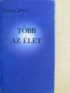 Farkas József - Több az élet [antikvár]