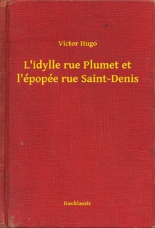 Victor Hugo - L idylle rue Plumet et l épopée rue Saint-Denis [eKönyv: epub, mobi]