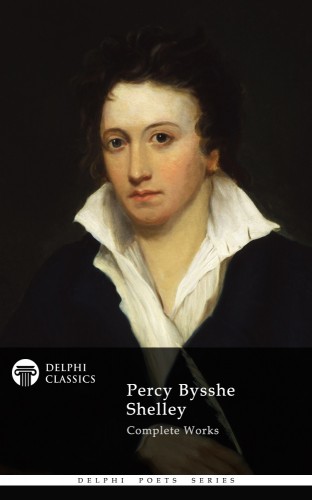 PERCY BYSSHE SHELLEY - Delphi Complete Works of Percy Bysshe Shelley (Illustrated) [eKönyv: epub, mobi]