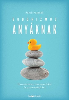 Sarah Napthali - Buddhizmus anyáknak - Harmóniában önmagunkkal és gyermekünkkel  [eKönyv: epub, mobi]
