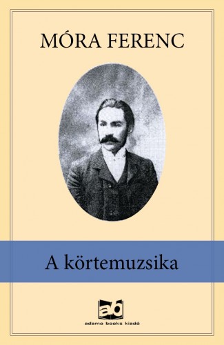 Móra Ferenc - A körtemuzsika [eKönyv: epub, mobi]