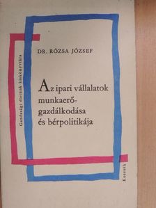 Dr. Rózsa József - Az ipari vállalatok munkaerőgazdálkodása és bérpolitikája [antikvár]