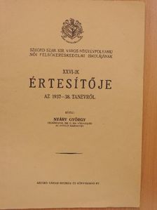 Szeged Szab. Kir. Város Négyévfolyamu Női Felsőkereskedelmi Iskolájának XXVI-ik értesítője az 1937-38. tanévről [antikvár]