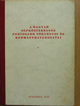 A Magyar Népköztársaság fontosabb törvényei és kormányhatározatai [antikvár]