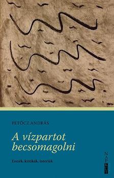 PETŐCZ ANDRÁS - A vízpartot becsomagolni - Esszék, kritikák, interjúk