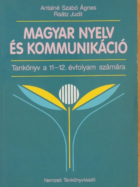 Antalné Szabó Ágnes - Magyar nyelv és kommunikáció - Tankönyv a 11-12. évfolyam számára [antikvár]