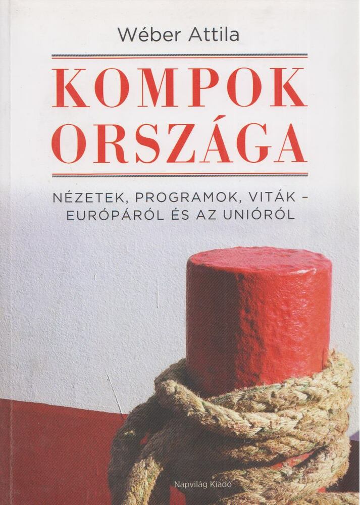 Wéber Attila - Kompok országa - Nézetek, programok, viták - Európáról és az Unióról - Nézetek, programok, viták - Európáról és az Unióról [antikvár]