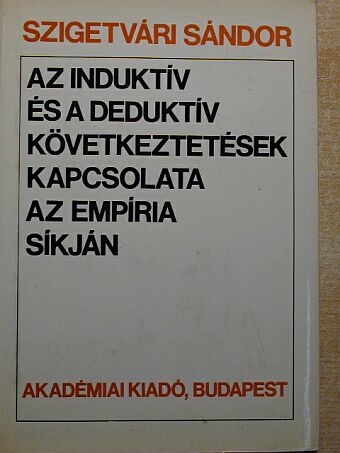 Szigetvári Sándor - Az induktív és a deduktív következtetések kapcsolata az empíria síkján [antikvár]