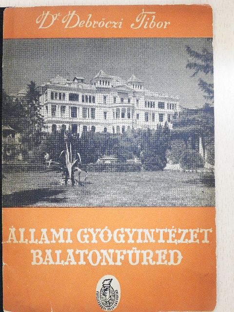 Dr. Debrőczi Tibor - Állami gyógyintézet Balatonfüred [antikvár]