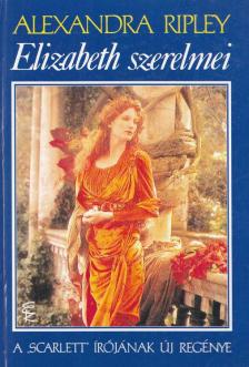Ripley, Alexandra - Elizabeth szerelmei [antikvár]