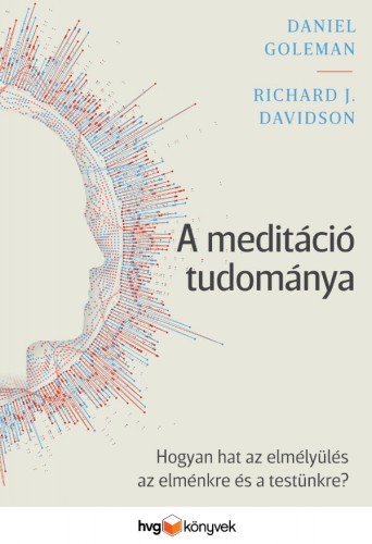 Daniel Goleman - Richard J. Davidson - A meditáció tudománya - Hogyan hat az elmélyülés az elménkre és a testünkre? [eKönyv: epub, mobi]