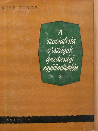 Kiss Tibor - A szocialista országok gazdasági együttműködése [antikvár]