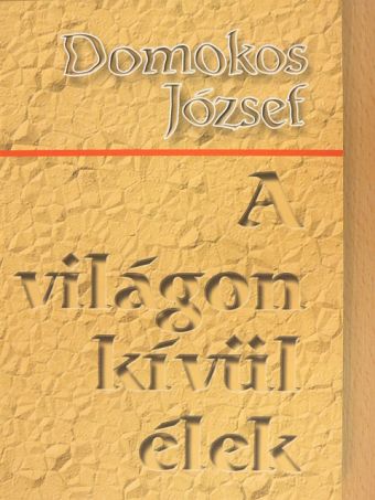 Domokos József - A világon kívül élek [antikvár]