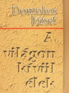 Domokos József - A világon kívül élek [antikvár]