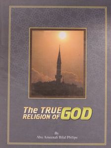 Dr. Abu Ameenah Bilal Philips - The True Religion of God [antikvár]