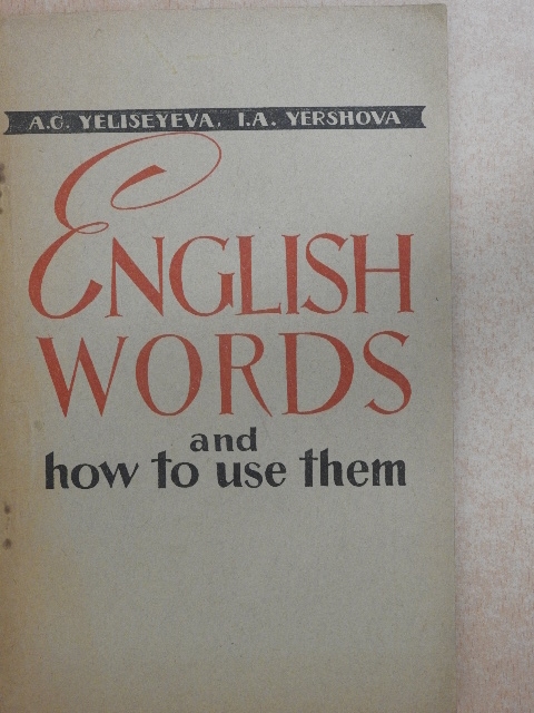 A. G. Yeliseyeva - English Words and How to Use Them [antikvár]