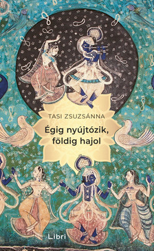 Tasi Zsuzsánna - Égig nyújtózik, földig hajol [eKönyv: epub, mobi]