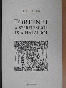 Illés Endre - Történet a szerelemről és a halálról [antikvár]