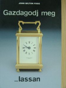 John Milton Fogg - Gazdagodj meg lassan [antikvár]