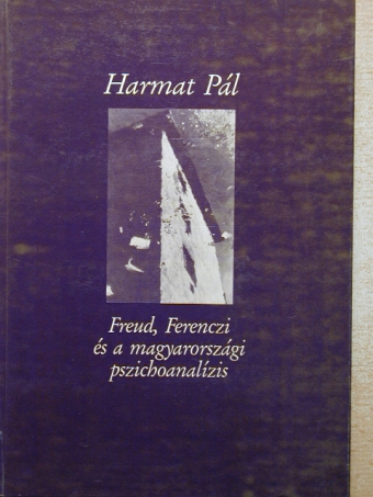 Harmat Pál - Freud, Ferenczi és a magyarországi pszichoanalízis [antikvár]