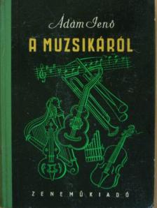Ádám Jenő - A muzsikáról [antikvár]