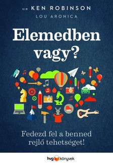 Sir Ken Robinson, Lou Aronica - Elemedben vagy? - Az alkotó elem 2. [eKönyv: epub, mobi]