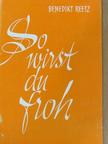 Benedikt Reetz - So wirst du froh! [antikvár]