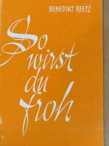 Benedikt Reetz - So wirst du froh! [antikvár]
