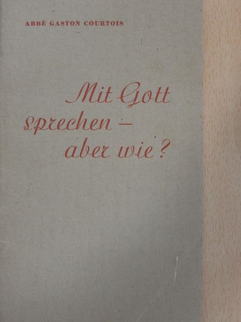 Abbé Gaston Courtois - Mit Gott sprechen - aber wie? [antikvár]