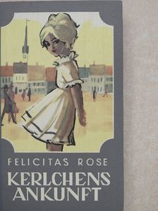Felicitas Rose - Kerlchens Ankunft [antikvár]