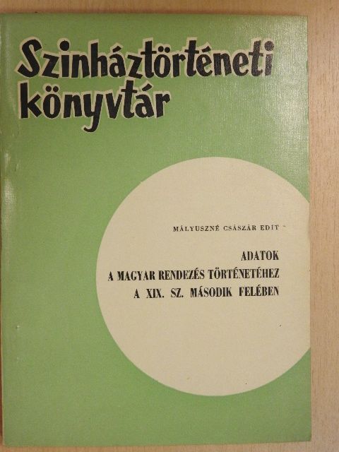 Mályuszné Császár Edit - Adatok a magyar rendezés történetéhez a XIX. sz. második felében [antikvár]