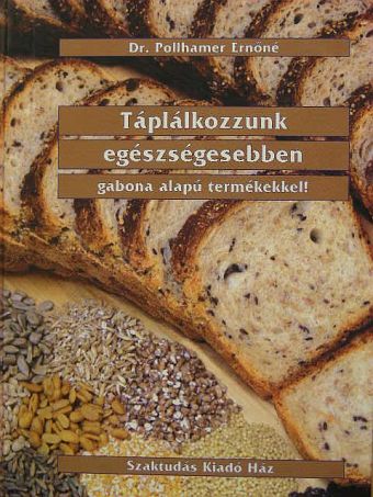 Dr. Pollhamer Ernőné - Táplálkozzunk egészségesebben, gabona alapú termékekkel! [antikvár]