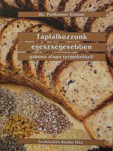 Dr. Pollhamer Ernőné - Táplálkozzunk egészségesebben, gabona alapú termékekkel! [antikvár]