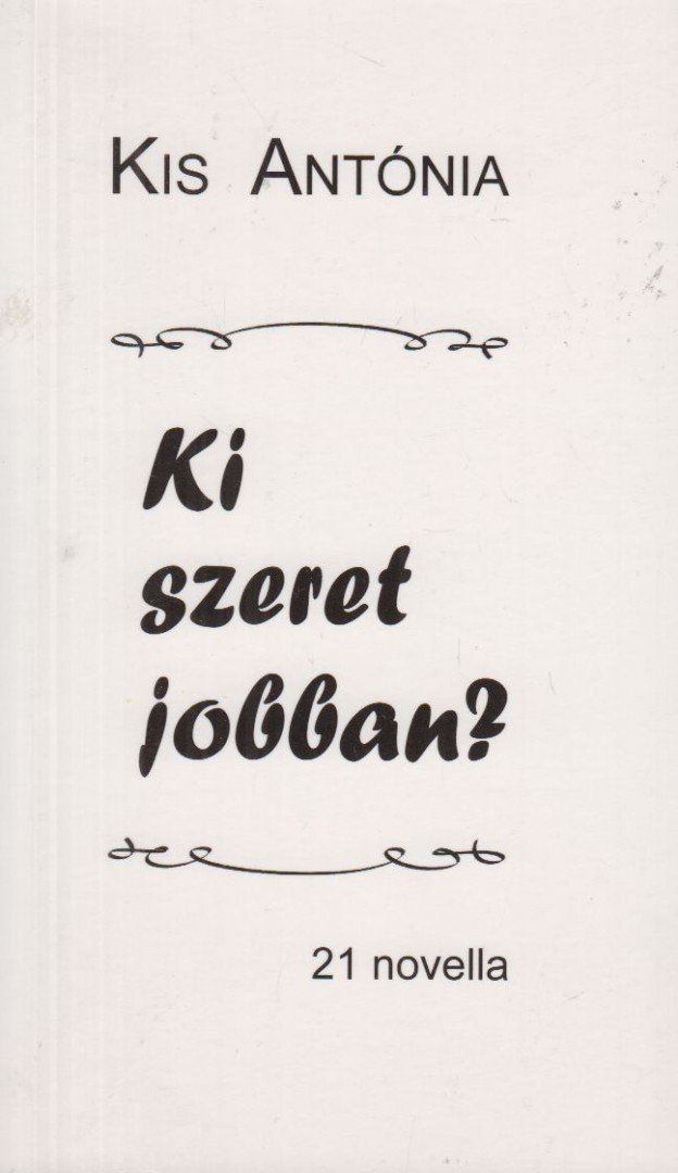 Kis Antónia - Ki szeret jobban? - 21 novella [antikvár]