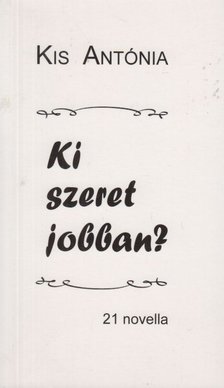 Kis Antónia - Ki szeret jobban? - 21 novella [antikvár]