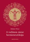 Bálint Péter - A vallásos mese hermeneutikája (Irodalmi - és etnohermeneutikai tanulmányok)