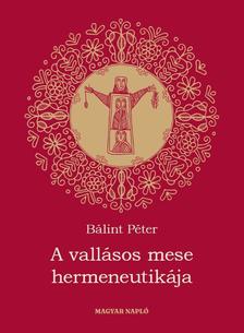 Bálint Péter - A vallásos mese hermeneutikája (Irodalmi - és etnohermeneutikai tanulmányok)