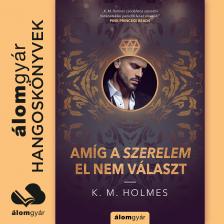 K. M. Holmes - Amíg a szerelem el nem választ [eHangoskönyv]