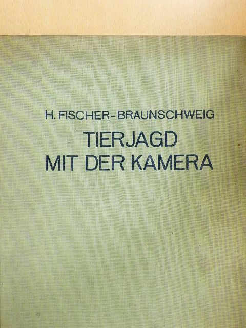 H. Fischer-Braunschweig - Tierjagd mit der Kamera [antikvár]