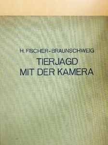 H. Fischer-Braunschweig - Tierjagd mit der Kamera [antikvár]