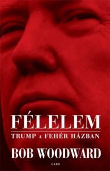 Bob Woodward - Félelem - Trump a Fehér Házban [antikvár]