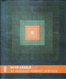 Ottó László - Az abszolút-konkrét keresése [antikvár]