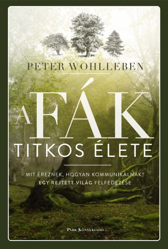Peter Wohlleben - A fák titkos élete - Mit éreznek, hogyan kommunikálnak? Egy rejtett világ felfedezése [eKönyv: epub, mobi]
