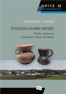Horváth Tünde - Strázsa-dombi mesék - Főnöki rezidencia a bronzkori Hatvan területén