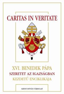 XVI. Benedek pápa - Caritas in Veritate - XVI.Benedek Pápa szeretet az igazságban kezdetű encik